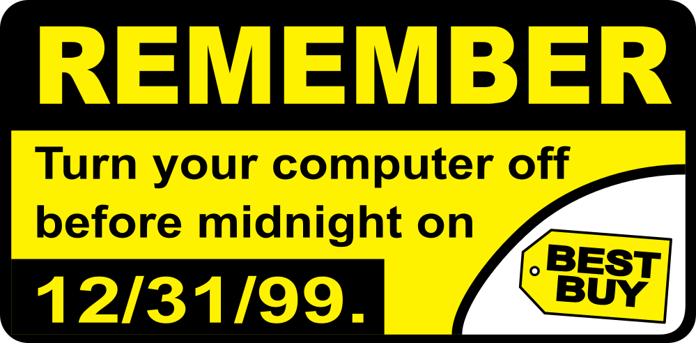 Remember - Turn off your computer off before midnight on 12/31/1999